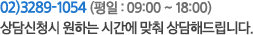 02)3780-8983 (평일 : 09:00 ~ 18:00) 상담신청시 원하는 시간에 맞춰 상담해드립니다. 